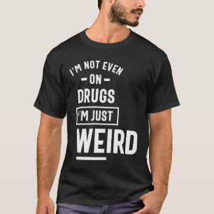 T-shirt Je ne suis même pas drogué Je suis juste un bizarr