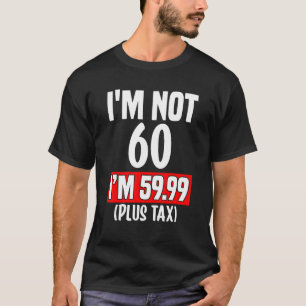 T-shirt Je ne suis pas 60 j'ai 59,99 ans (plus taxe) - 60e