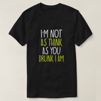 T-shirt Je ne suis pas aussi réfléchi que tu l'as ivre