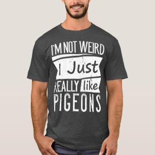 T-shirt Je Ne Suis Pas Bizarre, J'Aime Vraiment Les Pigeon