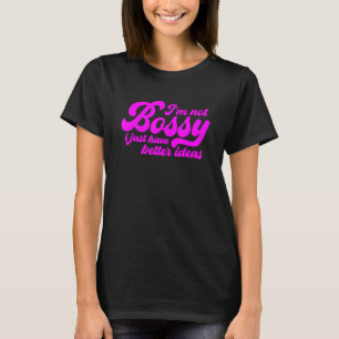 T-shirt Je ne suis pas Bossy, j'ai juste de meilleures idé