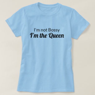T-shirt Je ne suis pas Bossy Je suis la Reine Chemise