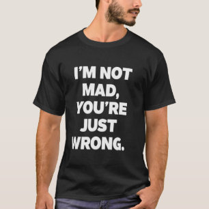 T-shirt JE Ne Suis Pas En Colère Vous Avez Juste Tort Drôl