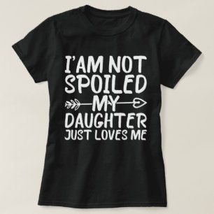 T-shirt Je Ne Suis Pas Gâché Ma Fille M'Aime Juste Drôle