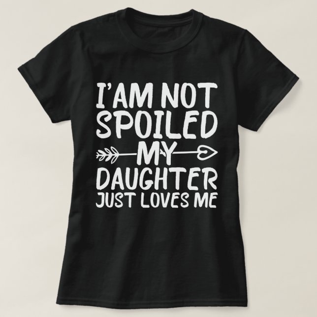 T-shirt Je Ne Suis Pas Gâché Ma Fille M'Aime Juste Drôle (Design devant)