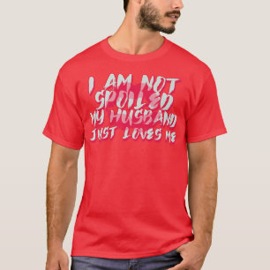T-shirt Je ne suis pas gâté Mon Mari m'aime juste drôle Wi