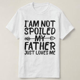 T-shirt Je ne suis pas gâté Mon père m'aime juste Papa drô