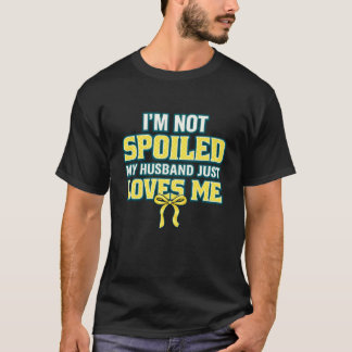 T-shirt Je ne suis pas gâtée, mon mari m'aime simplement
