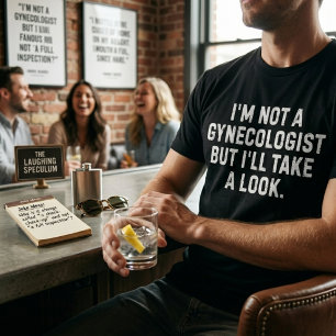 T-shirt Je ne suis pas gynécologue mais j'y jetterai un co