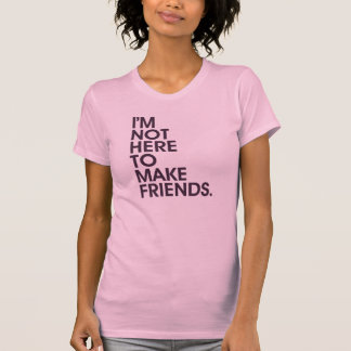 T-shirt Je ne suis pas ICI POUR FAIRE DES AMIS