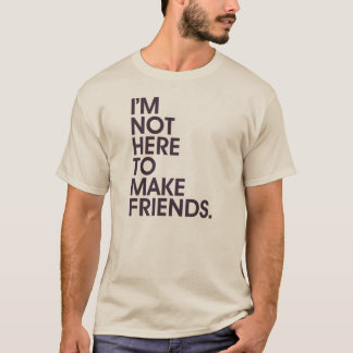 T-shirt Je ne suis pas ICI POUR FAIRE DES AMIS. (Hommes)