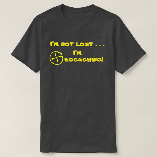 T-SHIRT JE NE SUIS PAS PERDUE, JE VAIS FAIRE DU GÉOCAGE ! (Design devant)