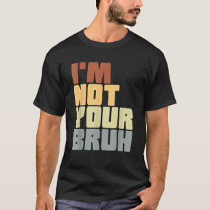 T-shirt Je ne suis pas ton Bruh drôle de blague humoristiq