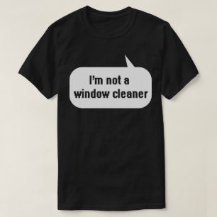 T-shirt Je ne suis pas un nettoyeur de fenêtre