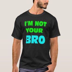 T-shirt Je ne suis pas votre BRO.