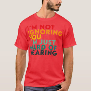 T-shirt Je ne t'ignore pas, il est difficile d'entendre Im