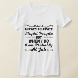 T-shirt Je ne tolère pas toujours les gens stupides - drôl