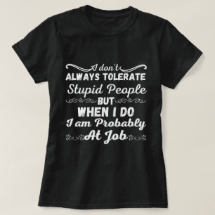 T-shirt Je ne tolère pas toujours les gens stupides - Sarc