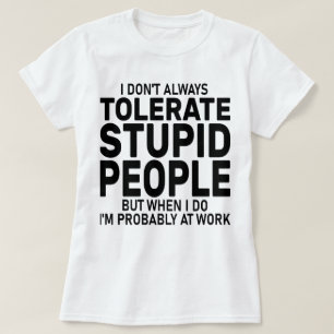 T-shirt Je ne tolère pas toujours les gens stupides, sarca