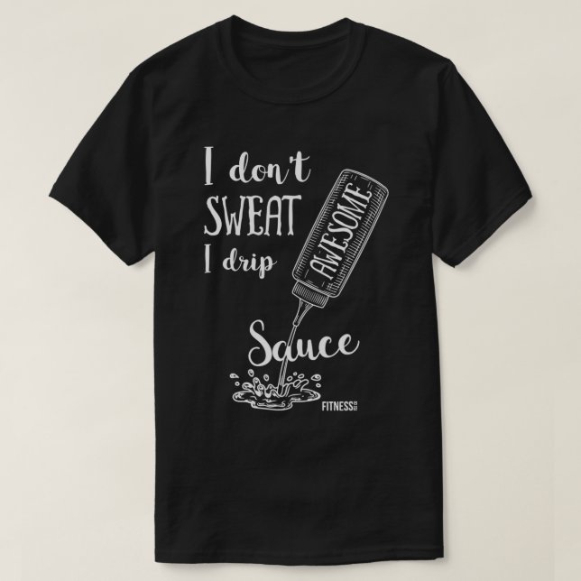 T-shirt Je ne transpire pas Je Drip Awesome Sauce Funny mi (Design devant)