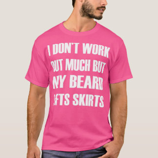 T-shirt Je Ne Travaille Pas Beaucoup Ma Beard Lift Jupes 1