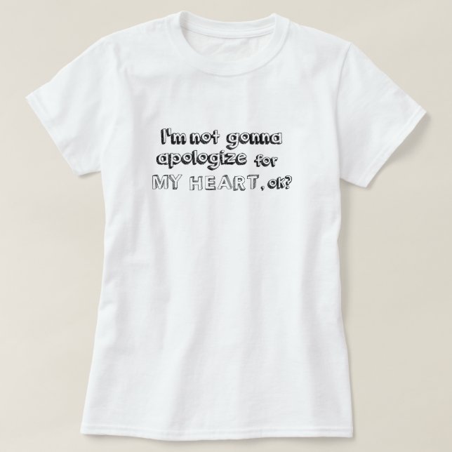 T-shirt Je ne vais pas faire des excuses pour mon coeur, (Design devant)