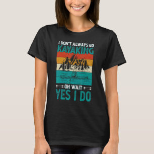 T-shirt Je ne vais pas toujours Kayaking Oh Attends Oui Je