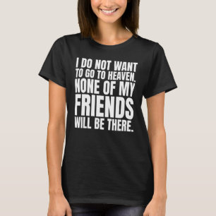T-shirt Je ne veux pas aller au paradis aucun de mes amis