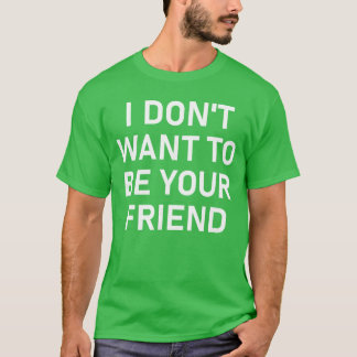T-shirt Je ne veux pas être ton ami Blagues drôles et sarc