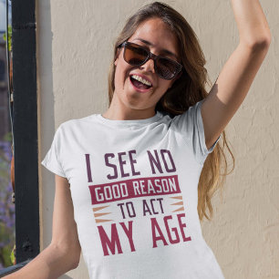T-shirt Je Ne Vois Aucune Bonne Raison D'Agir À Mon Âge