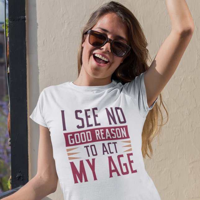 T-shirt Je Ne Vois Aucune Bonne Raison D'Agir À Mon Âge (Créateur téléchargé)