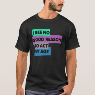 T-shirt Je Ne Vois Aucune Bonne Raison D'Agir Mon Âge Cita