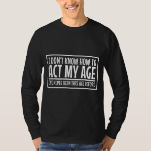 T-shirt Je Ne Vois Aucune Raison D'Agir Mon Âge N'A Jamais