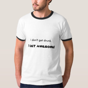 T-shirt Je n'obtiens pas bu. , Je deviens impressionnant !