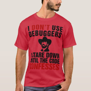 T-shirt Je n'utilise pas de débogueurs je regarde vers le