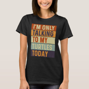 T-shirt Je parle seulement à mes tortues aujourd'hui