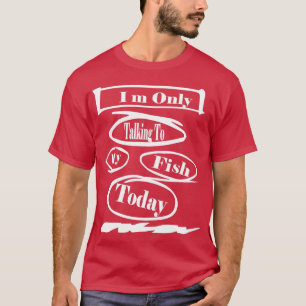 T-shirt Je parle seulement à mon poisson aujourd'hui