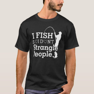 T-shirt Je pêche pour ne pas étrangler les gens Pêcheur