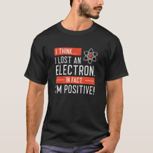 T-shirt Je pense que j’ai perdu un électron En fait je sui