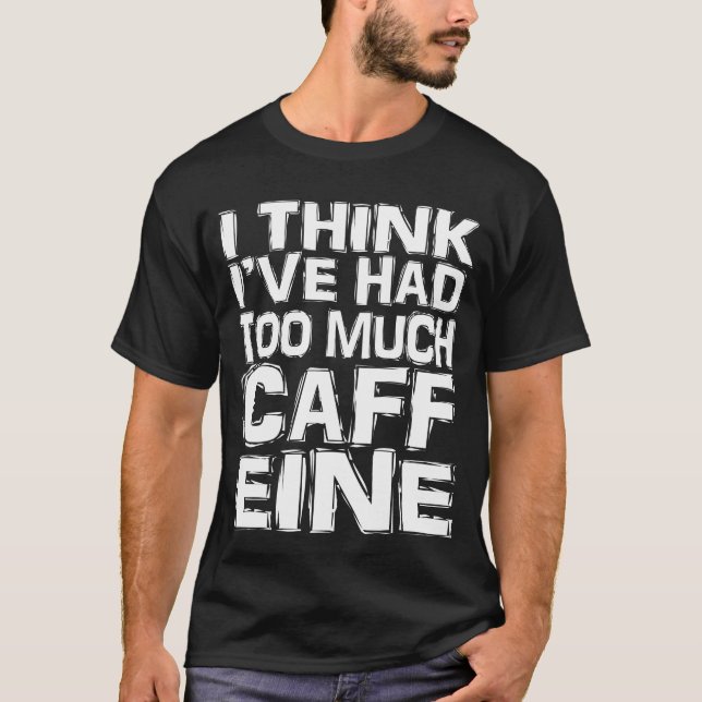 T-shirt Je pense que j'ai trop bu de caféine (Devant)