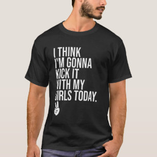 T-shirt Je Pense Que Je Vais Le Lancer Avec Mes Filles Auj