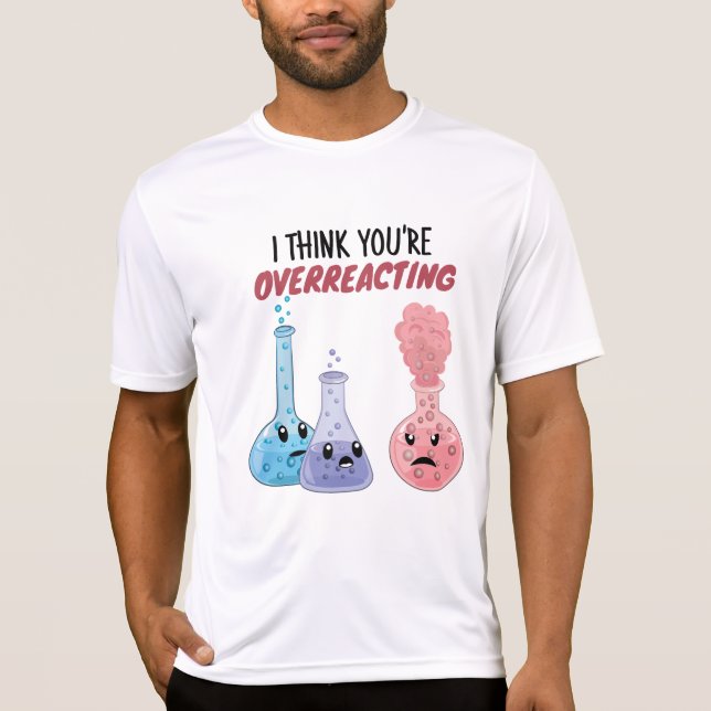 T-shirt Je pense que vous réagissez trop - Chimie drôle (Devant)