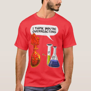 T-shirt Je pense que vous réagissez trop - Drôle Chimie Ne
