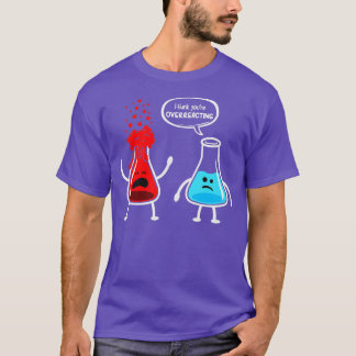 T-shirt Je pense que vous surréagissez à Funny Chimie Nerd