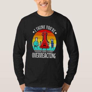 T-shirt Je pense que vous surréagissez à la science Nerd
