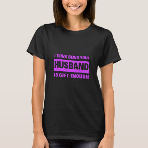 T-shirt Je Pense Qu'Être Votre Mari Suffit À Votre Femme