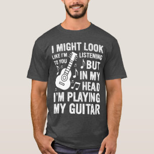 T-shirt Je peux avoir l'air d'écouter votre guitare drôle