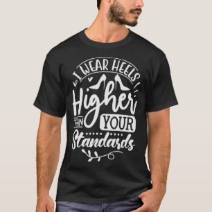 T-shirt Je Porte Des Talons Supérieurs À Vos Normes