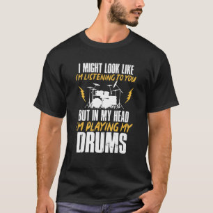 T-shirt Je pourrais avoir l'air d'écouter les tambours tam