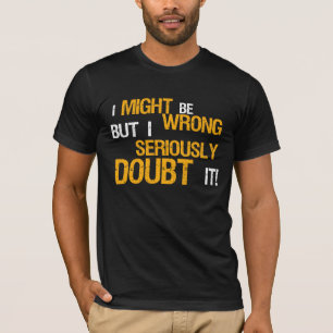 T-shirt JE POURRAIS avoir TORT mais JE doute SÉRIEUSEMENT